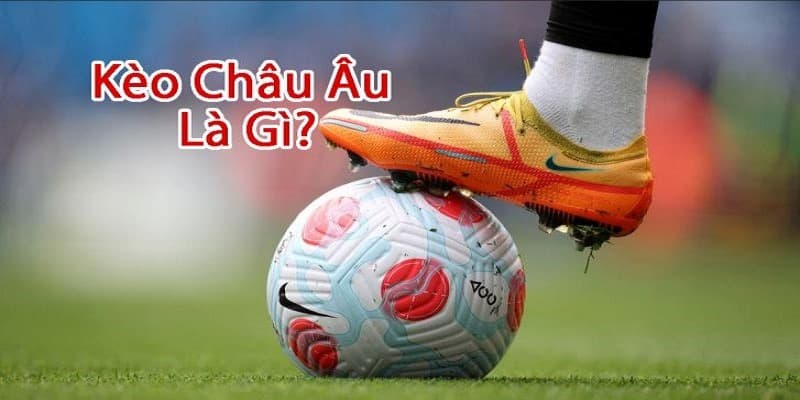 kèo châu âu là gì kèo châu âu là gì